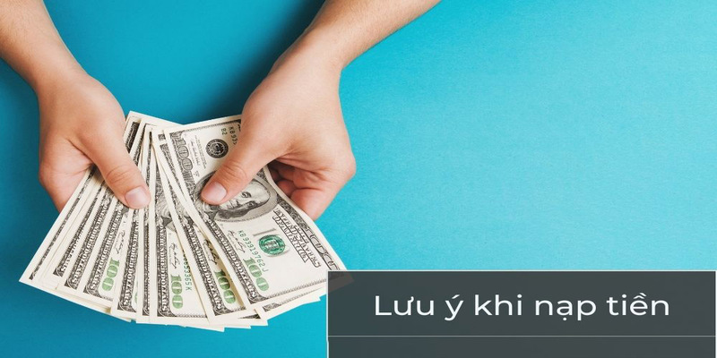 Một số lưu ý khi thực hiện các hoạt động nạp tiền