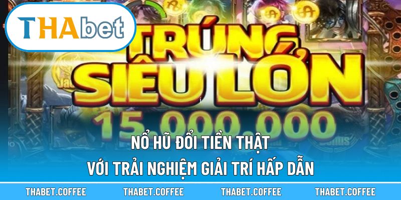 Nổ hũ đổi tiền thật