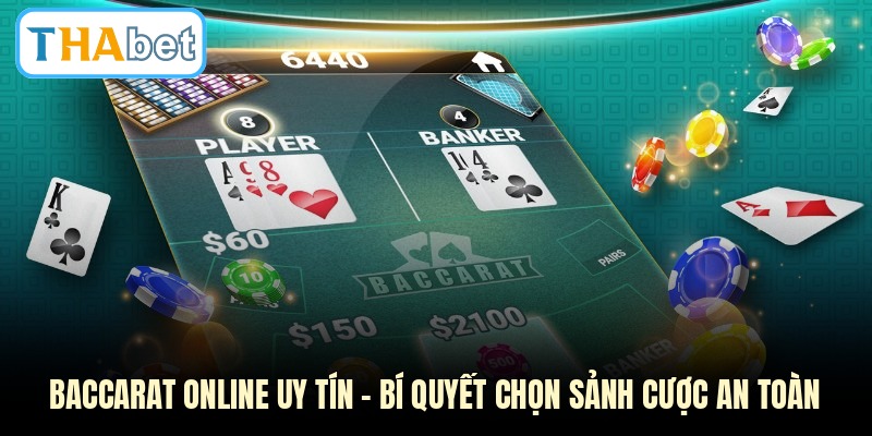 Baccarat Online Uy Tín - Bí Quyết Chọn Sảnh Cược An Toàn