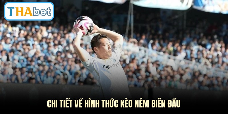 Chi tiết về hình thức kèo ném biên đầu