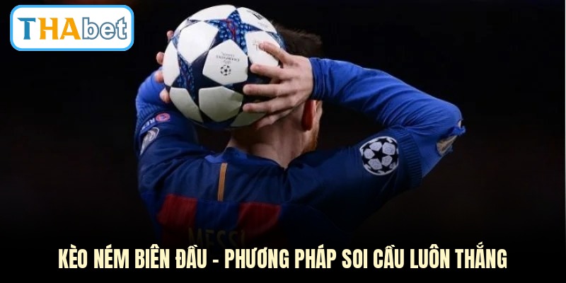 Kèo Ném Biên Đầu - Phương Pháp Soi Cầu Luôn Thắng