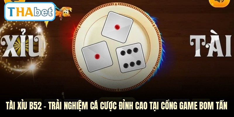 Tài Xỉu B52 - Trải Nghiệm Cá Cược Đỉnh Cao Tại Cổng Game Bom Tấn